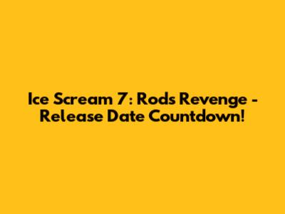 Ice Scream 7: Rod's Revenge - Release Date Countdown!