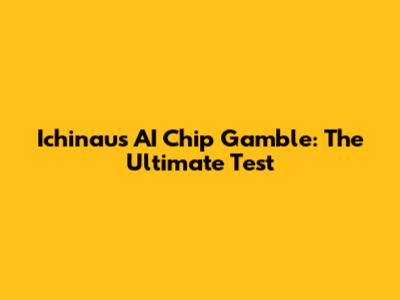 Ichinau's AI Chip Gamble: The Ultimate Test