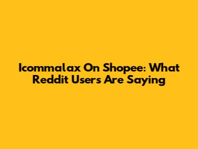 Icommalax On Shopee: What Reddit Users Are Saying