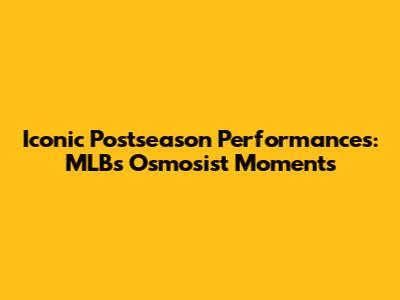 Iconic Postseason Performances: MLB's Osmosist Moments