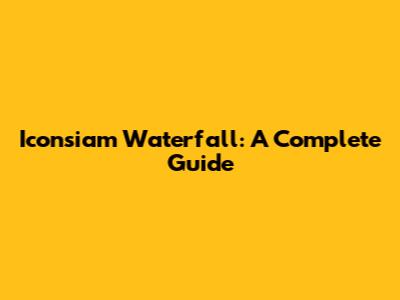 Iconsiam Waterfall: A Complete Guide