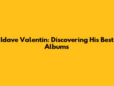 Idave Valentin: Discovering His Best Albums