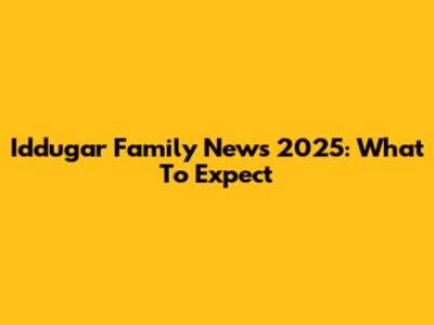 Iddugar Family News 2025: What To Expect