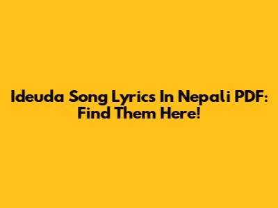 Ideuda Song Lyrics In Nepali PDF: Find Them Here!