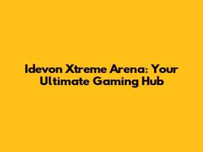 Idevon Xtreme Arena: Your Ultimate Gaming Hub