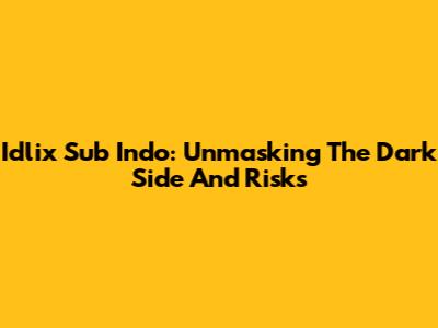 Idlix Sub Indo: Unmasking The Dark Side And Risks