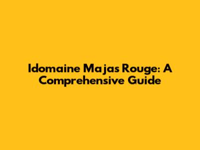 Idomaine Majas Rouge: A Comprehensive Guide