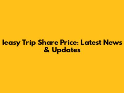 Ieasy Trip Share Price: Latest News & Updates