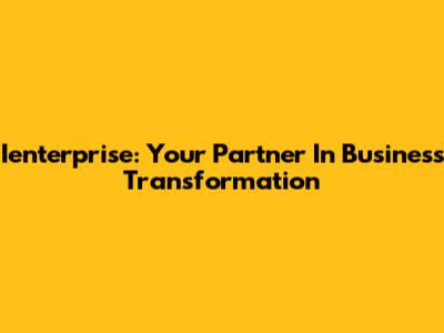 Ienterprise: Your Partner In Business Transformation