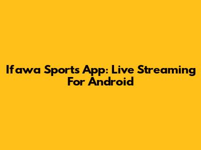Ifawa Sports App: Live Streaming For Android