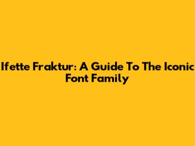 Ifette Fraktur: A Guide To The Iconic Font Family