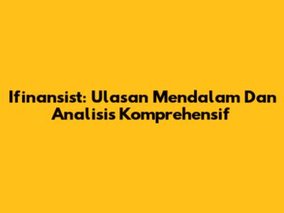 Ifinansist: Ulasan Mendalam Dan Analisis Komprehensif
