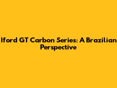 Iford GT Carbon Series: A Brazilian Perspective