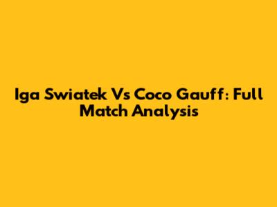 Iga Swiatek Vs Coco Gauff: Full Match Analysis