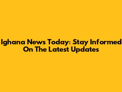 Ighana News Today: Stay Informed On The Latest Updates