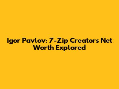 Igor Pavlov: 7-Zip Creator's Net Worth Explored