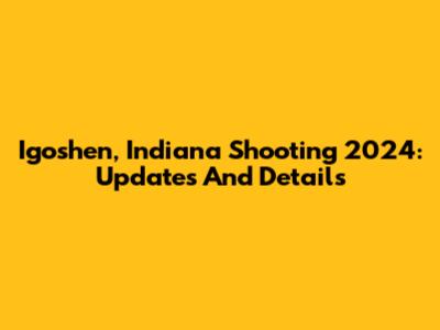 Igoshen, Indiana Shooting 2024: Updates And Details
