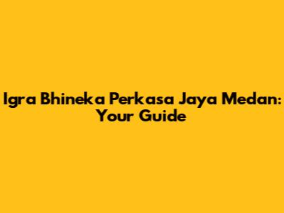 Igra Bhineka Perkasa Jaya Medan: Your Guide