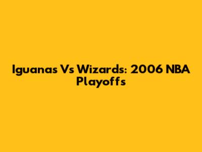 Iguanas Vs Wizards: 2006 NBA Playoffs