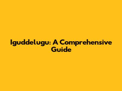 Iguddelugu: A Comprehensive Guide