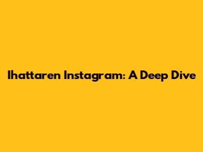 Ihattaren Instagram: A Deep Dive