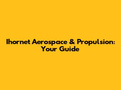 Ihornet Aerospace & Propulsion: Your Guide