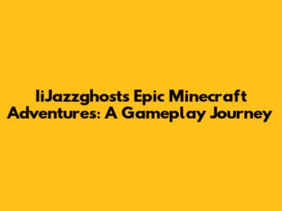 IiJazzghost's Epic Minecraft Adventures: A Gameplay Journey