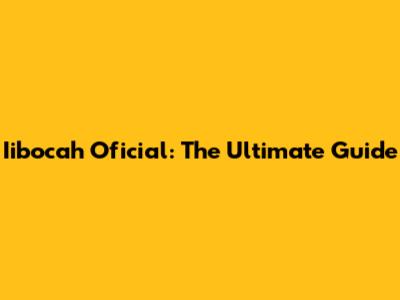 Iibocah Oficial: The Ultimate Guide