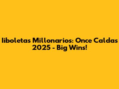 Iiboletas Millonarios: Once Caldas 2025 - Big Wins!