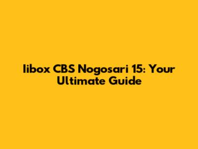Iibox CBS Nogosari 15: Your Ultimate Guide