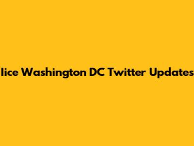 Iice Washington DC Twitter Updates