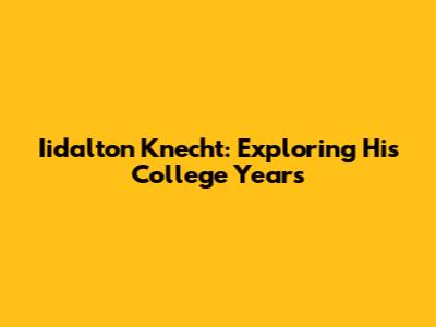 Iidalton Knecht: Exploring His College Years
