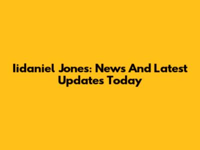 Iidaniel Jones: News And Latest Updates Today