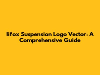 Iifox Suspension Logo Vector: A Comprehensive Guide