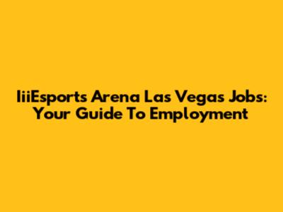 IiiEsports Arena Las Vegas Jobs: Your Guide To Employment