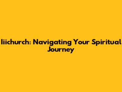 Iiichurch: Navigating Your Spiritual Journey
