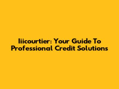 Iiicourtier: Your Guide To Professional Credit Solutions