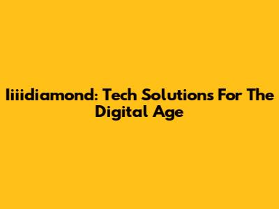 Iiiidiamond: Tech Solutions For The Digital Age
