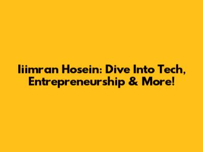 Iiimran Hosein: Dive Into Tech, Entrepreneurship & More!