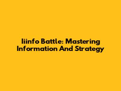 Iiinfo Battle: Mastering Information And Strategy