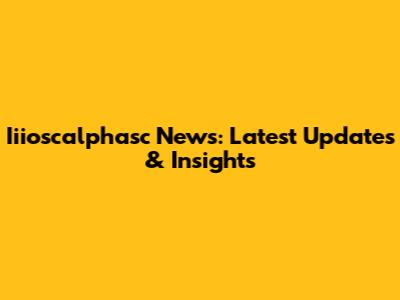 Iiioscalphasc News: Latest Updates & Insights