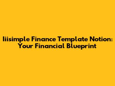 Iiisimple Finance Template Notion: Your Financial Blueprint