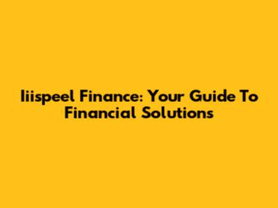 Iiispeel Finance: Your Guide To Financial Solutions