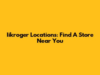 Iikroger Locations: Find A Store Near You