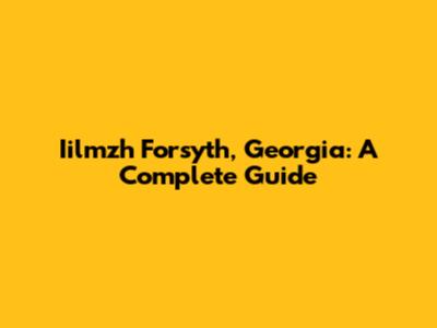 Iilmzh Forsyth, Georgia: A Complete Guide