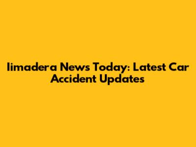 Iimadera News Today: Latest Car Accident Updates