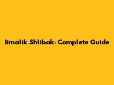 Iimalik Shlibak: Complete Guide