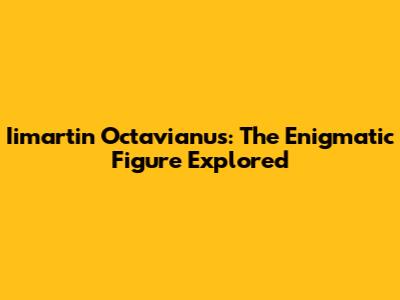 Iimartin Octavianus: The Enigmatic Figure Explored