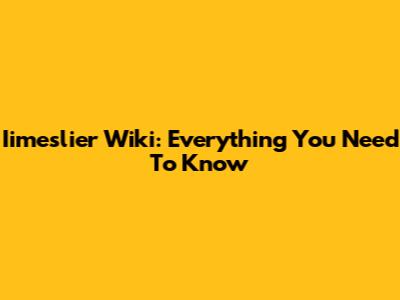 Iimeslier Wiki: Everything You Need To Know