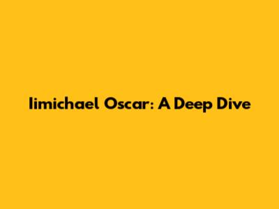 Iimichael Oscar: A Deep Dive